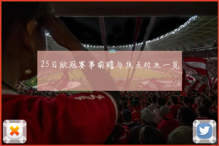 25日欧冠赛事前瞻与焦点对决一览