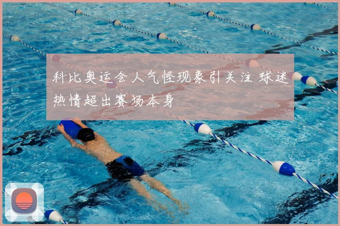 科比奥运会人气怪现象引关注 球迷热情超出赛场本身