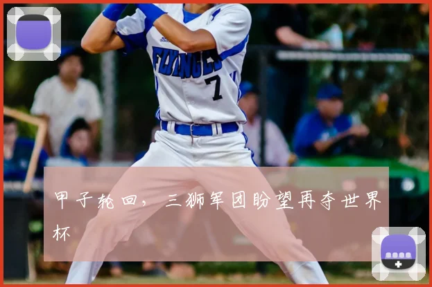 甲子轮回，三狮军团盼望再夺世界杯