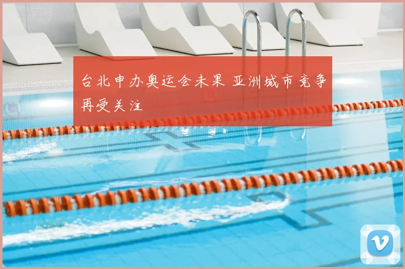 台北申办奥运会未果 亚洲城市竞争再受关注
