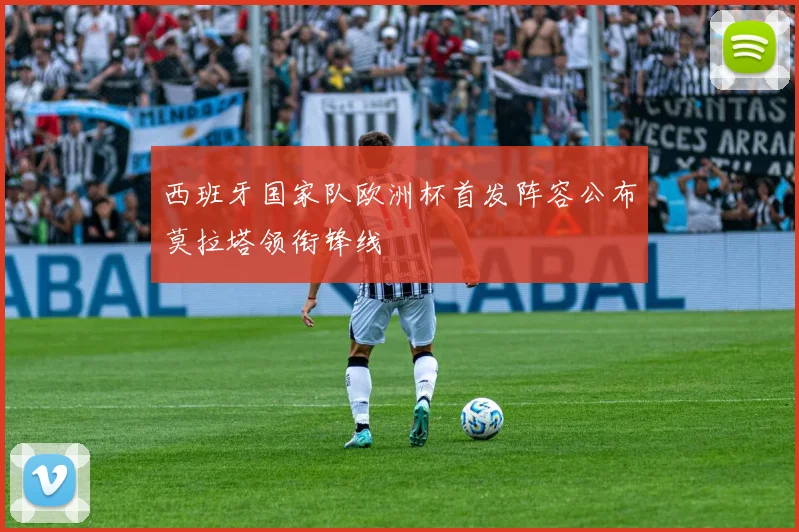 西班牙国家队欧洲杯首发阵容公布莫拉塔领衔锋线