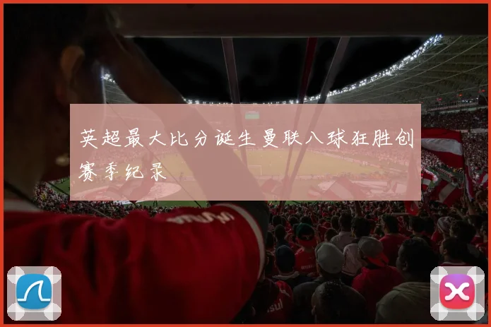 英超最大比分诞生曼联八球狂胜创赛季纪录